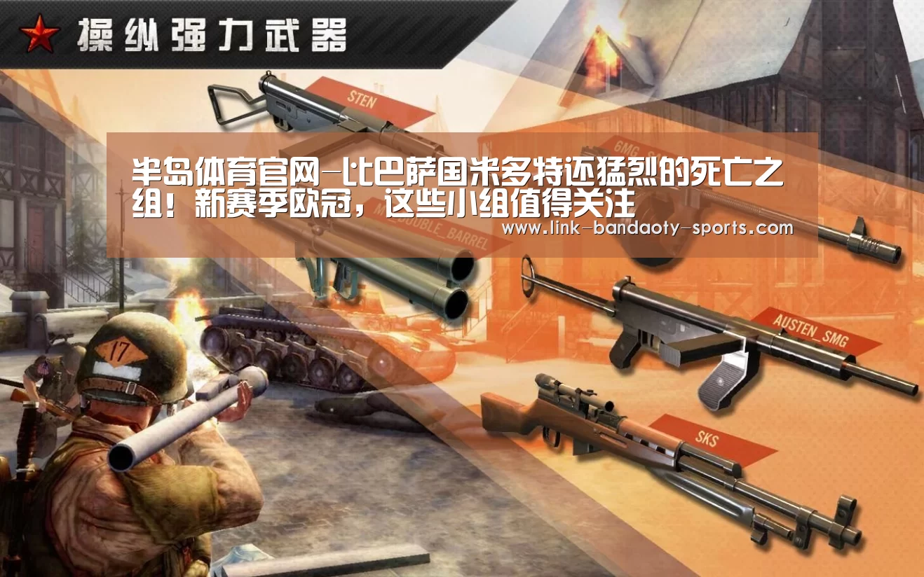 半岛体育官网-比巴萨国米多特还猛烈的死亡之组!新赛季欧冠,这些小组值得关注(图1) 半岛体育官网-比巴萨国米多特还猛烈的死亡之组!新赛季欧冠,这些小组值得关注(图1)