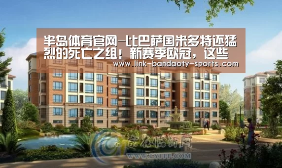 半岛体育官网-比巴萨国米多特还猛烈的死亡之组!新赛季欧冠,这些小组值得关注(图2) 半岛体育